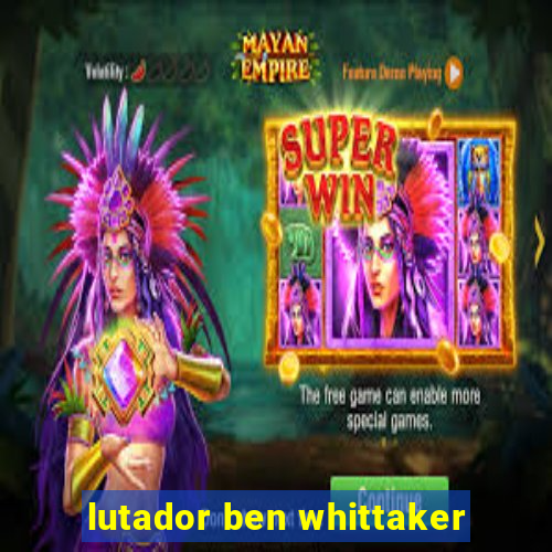 lutador ben whittaker